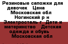 Резиновые сапожки для девочек › Цена ­ 300 - Московская обл., Ногинский р-н, Электросталь г. Дети и материнство » Детская одежда и обувь   . Московская обл.